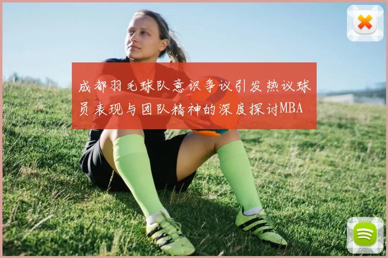 成都羽毛球队意识争议引发热议球员表现与团队精神的深度探讨MBA