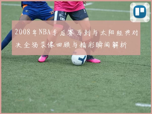2008年NBA季后赛马刺与太阳经典对决全场录像回顾与精彩瞬间解析