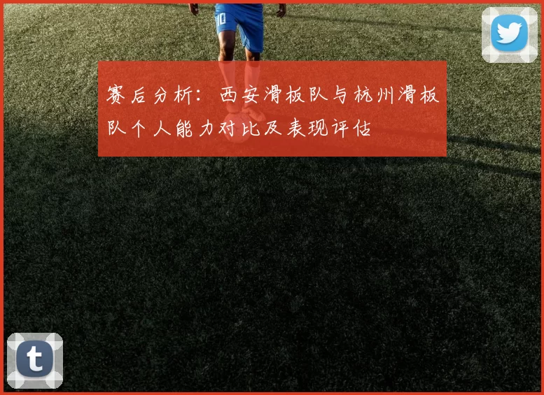赛后分析：西安滑板队与杭州滑板队个人能力对比及表现评估