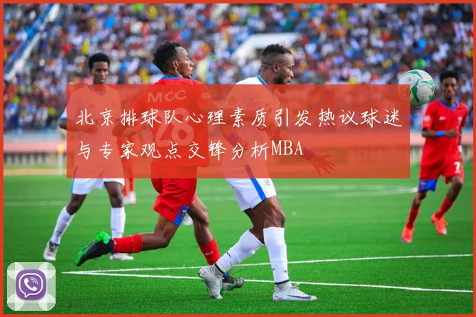 北京排球队心理素质引发热议球迷与专家观点交锋分析MBA