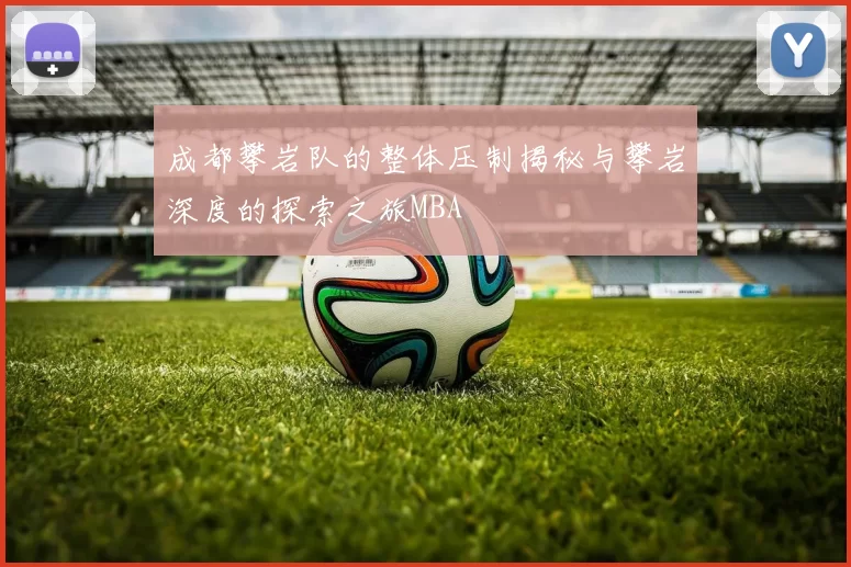 成都攀岩队的整体压制揭秘与攀岩深度的探索之旅MBA